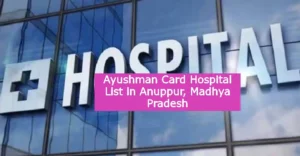 Ayushman Card Hospital List in Anuppur Madhya Pradesh